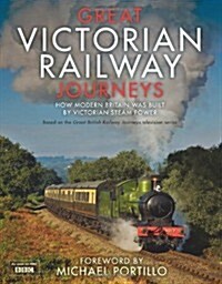 Great Victorian Railway Journeys : How Modern Britain Was Built by Victorian Steam Power (Hardcover)