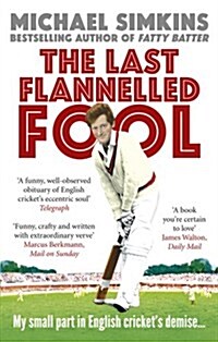 The Last Flannelled Fool : My Small Part in English Crickets Demise and Its Large Part in Mine (Paperback)