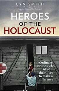 Heroes of the Holocaust: Ordinary Britons Who Risked Their Lives to Make a Difference (Hardcover)