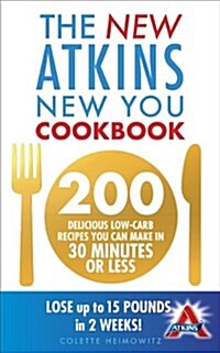 The New Atkins New You Cookbook : 200 Delicious Low-Carb Recipes You Can Make in 30 Minutes or Less (Paperback)