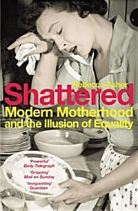 Shattered : Modern Motherhood and the Illusion of Equality (Paperback)