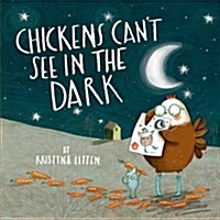 Chickens Cant See in the Dark. Written and Illustrated by Kristyna Litten (Hardcover)