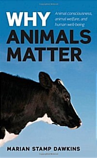 Why Animals Matter : Animal Consciousness, Animal Welfare, and Human Well-Being (Hardcover)