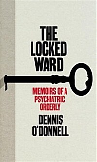 The Locked Ward : Memoirs of a Psychiatric Orderly (Hardcover)