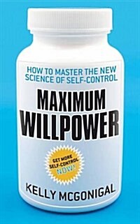 Maximum Willpower : How to Master the New Science of Self-control (Paperback)