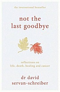 Not the Last Goodbye : Reflections on Life, Death, Healing and Cancer (Hardcover)