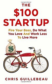 (The)$100 startup : fire your boss, do what you love and work better to live more