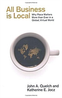 All Business is Local : Why Place Matters More Than Ever in a Global, Virtual World (Paperback)
