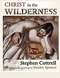 Christ in the Wilderness : Reflecting on the Paintings by Stanley Spencer (Paperback)