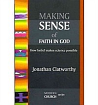 Making Sense of Faith in God : How Belief Makes Science Possible (Paperback)