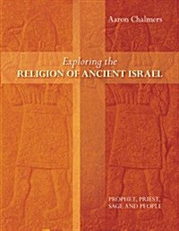Exploring the Religion of Ancient Israel : Prophet, Priest, Sage and People (Paperback)
