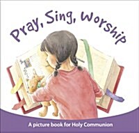 Pray, Sing, Worship : A Picture Book for Holy Communion (Hardcover)
