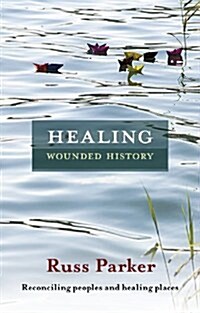 Healing Wounded History : Reconciling Peoples and Healing Places (Paperback)