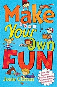 Make Your Own Fun : Over 140 Boredom-Busting Games and Activities for Children! (Paperback)