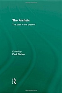 The Archaic : The Past in the Present (Paperback)
