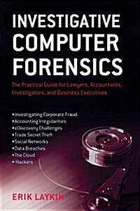 Investigative Computer Forensics: The Practical Guide for Lawyers, Accountants, Investigators, and Business Executives (Hardcover)