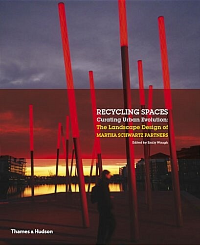 Recycling Spaces : Curating Urban Evolution: The Landscape Design of Martha Schwartz Partners (Hardcover)