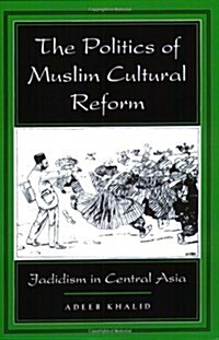 The Politics of Muslim Cultural Reform: Jadidism in Central Asia Volume 27 (Paperback)