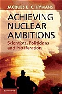 Achieving Nuclear Ambitions : Scientists, Politicians, and Proliferation (Paperback)
