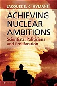 Achieving Nuclear Ambitions : Scientists, Politicians, and Proliferation (Hardcover)