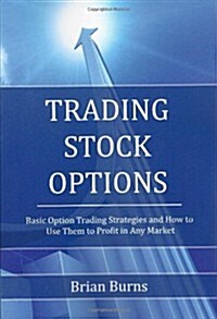 Trading Stock Options: Basic Option Trading Strategies and How to Use Them to Profit in Any Market (Paperback)