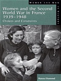 Women and the Second World War in France, 1939-1948 : Choices and Constraints (Paperback)