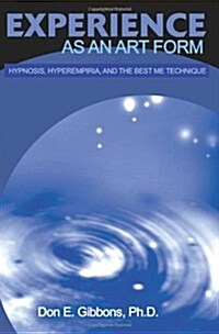Experience as an Art Form: Hypnosis, Hyperempiria, and the Best Me Technique (Paperback)