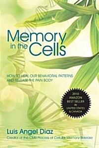 Memory in the Cells: How to Change Behavioral Patterns and Release the Pain Body (Paperback)