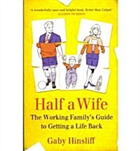 Half a Wife : The Working Familys Guide to Getting a Life Back (Paperback)