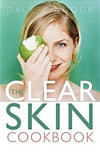 The Clear Skin Cookbook : How the Right Food can Improve Your Skin (Paperback)