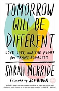 Tomorrow Will Be Different: Love, Loss, and the Fight for Trans Equality /]csarah McBride (Paperback)