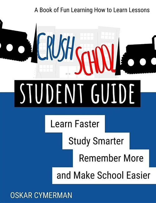 Crush School Student Guide: Learn Faster, Study Smarter, Remember More, and Make School Easier (Paperback)