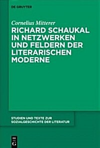 Richard Schaukal in Netzwerken Und Feldern Der Literarischen Moderne (Hardcover)