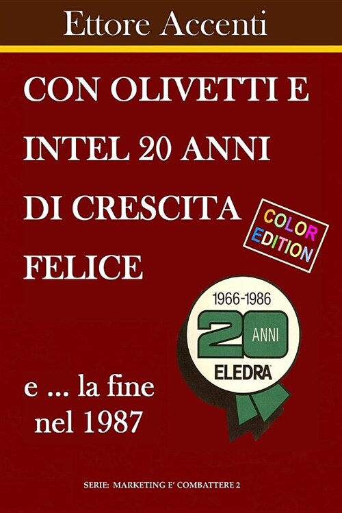 Con Olivetti E Intel 20 Anni Di Crescita Felice E La Fine Nel 1987: Color Edition. La Fine Con Eledra E La Rinascita Con Amstrad (Paperback)