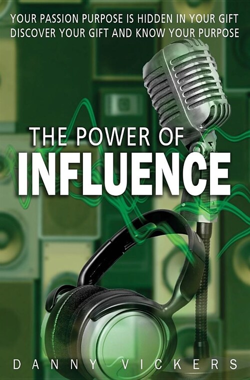 The Power of Influence: Your Passion Purpose is Hidden in Your Gift. Discover Your Gift and Know Your Purpose. (Paperback)