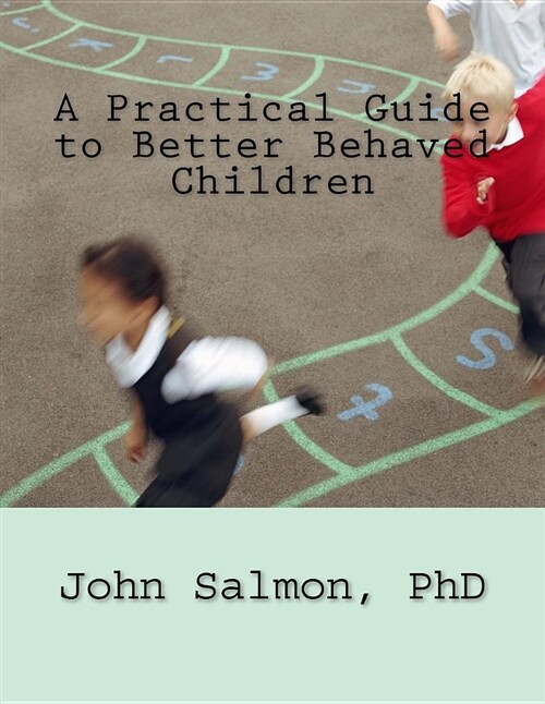 A Practical Guide to Better Behaved Children (Paperback)