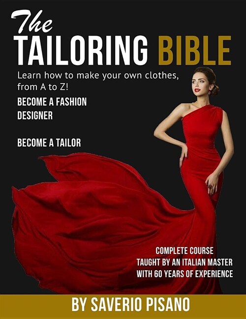 THE TAILORING BIBLE - Learn how to make your own clothes, from A to Z!: Complete Course * Taught by an Italian master with 60 years of experience * Be (Paperback)