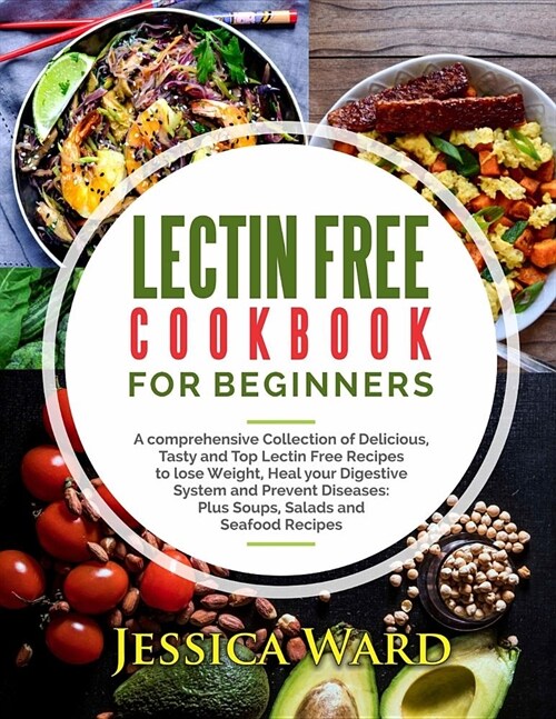 Lectin Free Cookbook For Beginners: A comprehensive Collection of Delicious, Tasty and Top Lectin Free Recipes to lose Weight, Heal your Digestive Sys (Paperback)