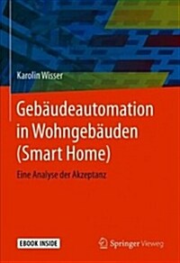 Geb?deautomation in Wohngeb?den (Smart Home): Eine Analyse Der Akzeptanz [With eBook] (Hardcover, 1. Aufl. 2018)