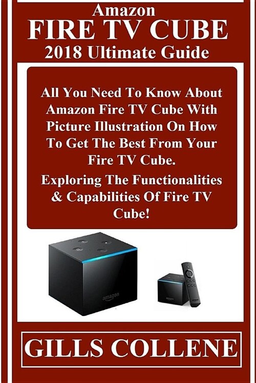 Amazon Fire TV Cube 2018 Ultimate Guide: All You Need to Know about Amazon Fire TV Cube with Pictures Illustration on How to Get the Best from Your Fi (Paperback)