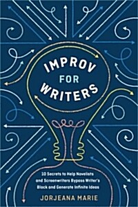 Improv for Writers: 10 Secrets to Help Novelists and Screenwriters Bypass Writers Block and Generate Infinite Ideas (Paperback)