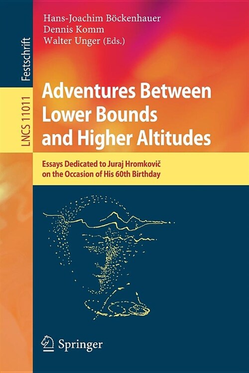 Adventures Between Lower Bounds and Higher Altitudes: Essays Dedicated to Juraj Hromkovič On the Occasion of His 60th Birthday (Paperback, 2018)