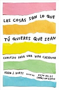 Las Cosas Son Lo Que T?Quieres Que Sean: Consejos Para Una Vida Creativa / Things Are What You Make of Them: Life Advice for Creatives (Paperback)