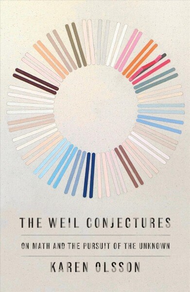 The Weil Conjectures: On Math and the Pursuit of the Unknown (Hardcover)