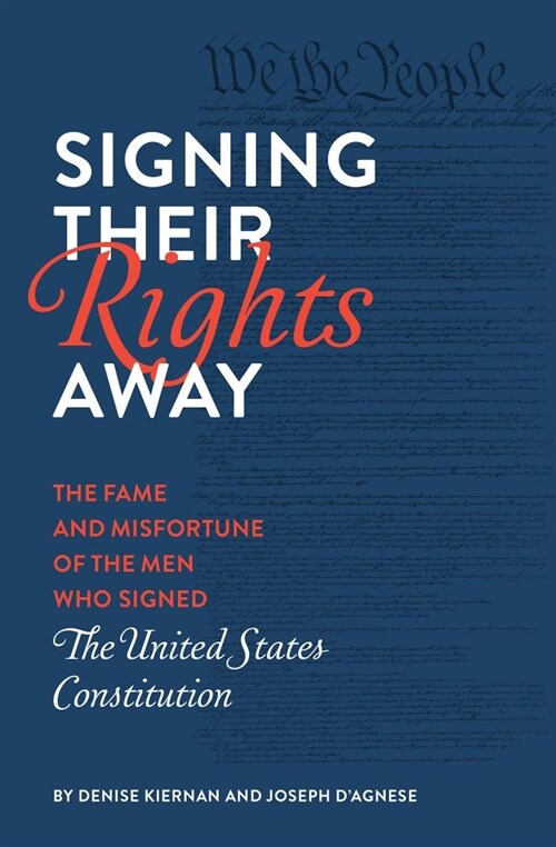 Signing Their Rights Away: The Fame and Misfortune of the Men Who Signed the United States Constitution (Paperback)