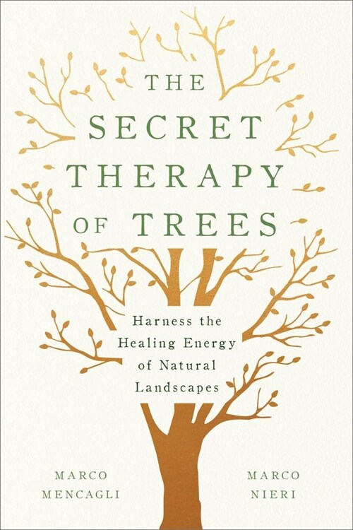 The Secret Therapy of Trees: Harness the Healing Energy of Forest Bathing and Natural Landscapes (Hardcover)