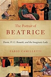 Portrait of Beatrice: Dante, D. G. Rossetti, and the Imaginary Lady (Hardcover)