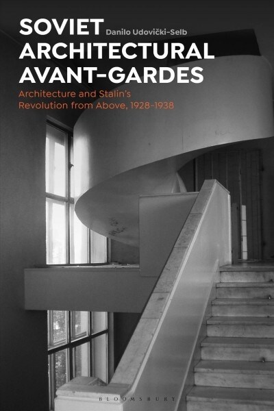 Soviet Architectural Avant-Gardes : Architecture and Stalin’s Revolution from Above, 1928-1938 (Hardcover)