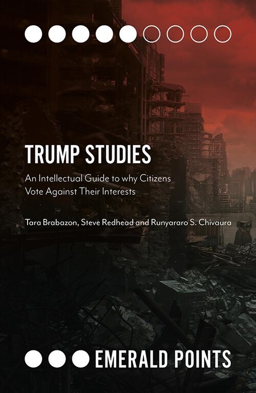 Trump Studies : An Intellectual Guide to Why Citizens Vote Against Their Interests (Paperback)