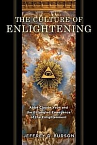 Culture of Enlightening: Abb?Claude Yvon and the Entangled Emergence of the Enlightenment (Hardcover)